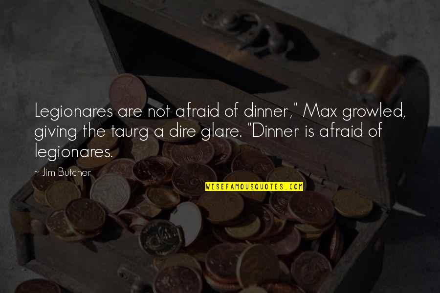 Mga Naninira Quotes By Jim Butcher: Legionares are not afraid of dinner," Max growled, Mga Naninira Quotes By Jim Butcher: Legionares are not afraid of dinner," Max growled,