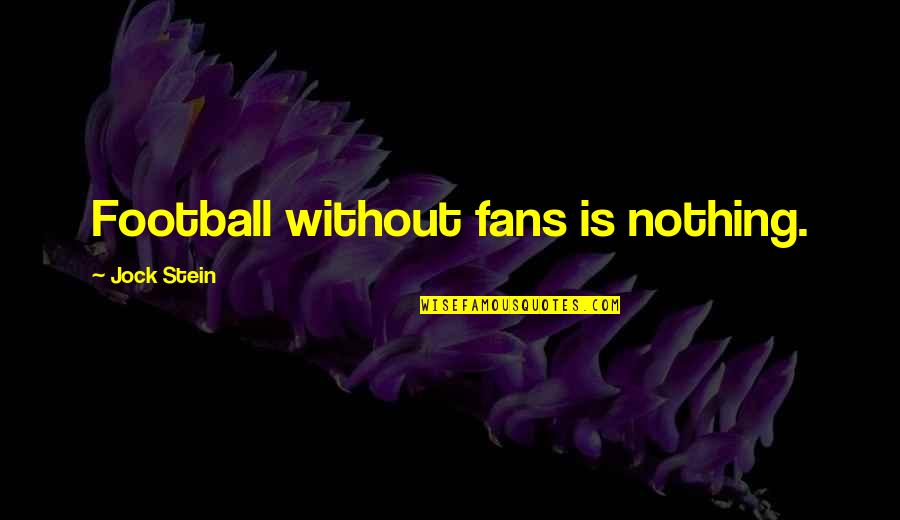 Mga Naninira Quotes By Jock Stein: Football without fans is nothing. Mga Naninira Quotes By Jock Stein: Football without fans is nothing.