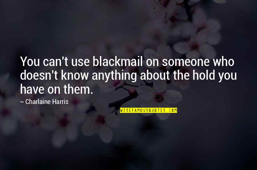 Mga Pagsubok Sa Buhay Quotes By Charlaine Harris: You can't use blackmail on someone who doesn't