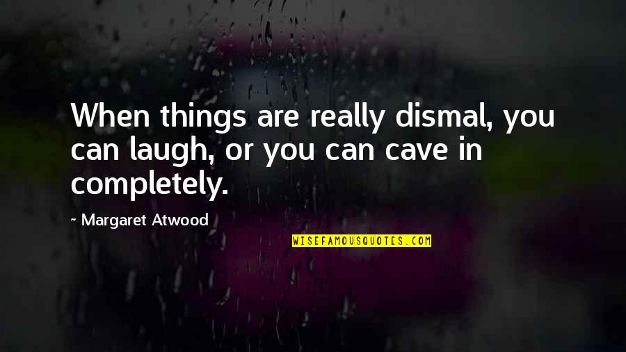 Mga Pagsubok Sa Buhay Quotes By Margaret Atwood: When things are really dismal, you can laugh,