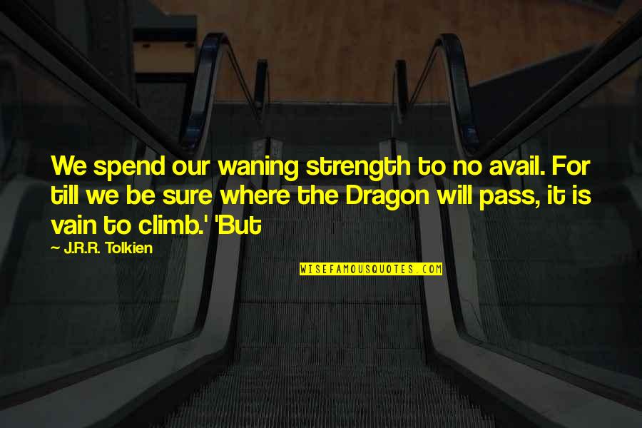 Mga Palaban Quotes By J.R.R. Tolkien: We spend our waning strength to no avail. Mga Palaban Quotes By J.R.R. Tolkien: We spend our waning strength to no avail.