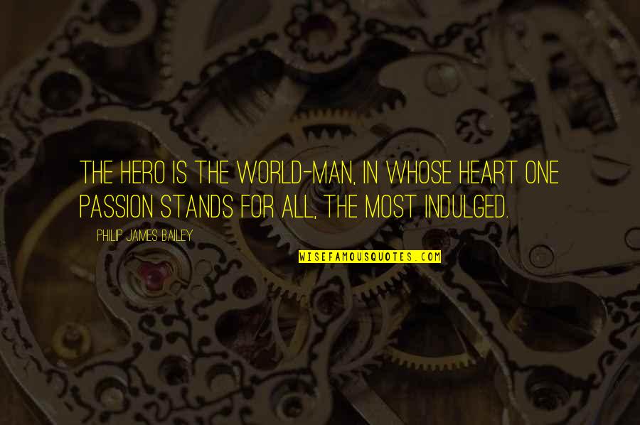 Mga Palaban Quotes By Philip James Bailey: The hero is the world-man, in whose heart Mga Palaban Quotes By Philip James Bailey: The hero is the world-man, in whose heart