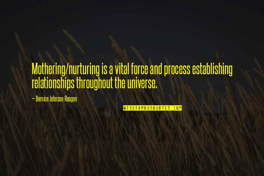 Mga Patama Love Quotes By Bernice Johnson Reagon: Mothering/nurturing is a vital force and process establishing