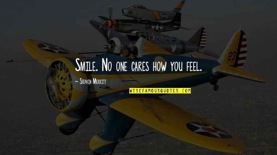 Mga Patama Love Quotes By Stephin Merritt: Smile. No one cares how you feel.