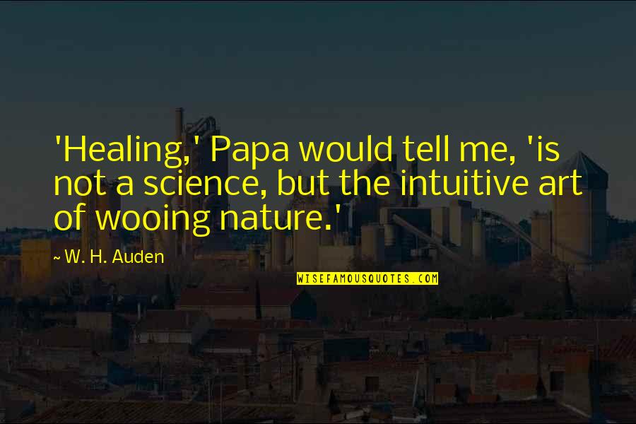 Mga Payo Quotes By W. H. Auden: 'Healing,' Papa would tell me, 'is not a Mga Payo Quotes By W. H. Auden: 'Healing,' Papa would tell me, 'is not a