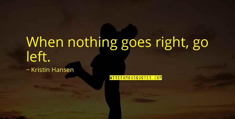 Mga Pinoy Patama Quotes By Kristin Hansen: When nothing goes right, go left.