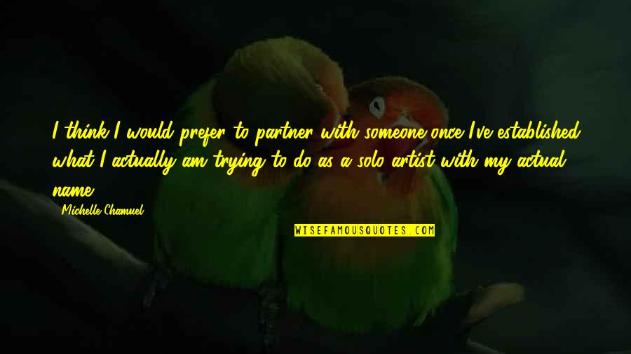 Mga Tanong Quotes By Michelle Chamuel: I think I would prefer to partner with