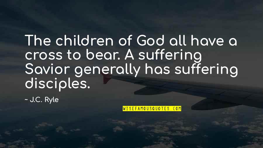 Mga Taong Inggitera Quotes By J.C. Ryle: The children of God all have a cross