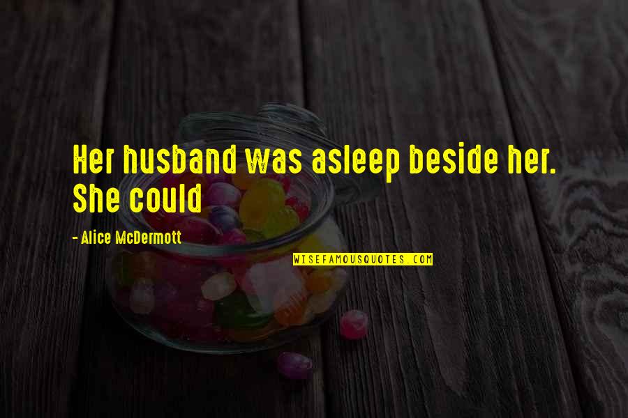 Mga Taong Mahilig Magparinig Quotes By Alice McDermott: Her husband was asleep beside her. She could Mga Taong Mahilig Magparinig Quotes By Alice McDermott: Her husband was asleep beside her. She could