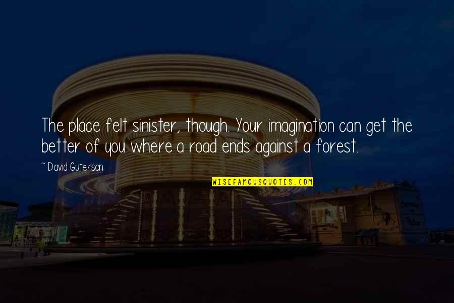 Mga Taong Mapanira Quotes By David Guterson: The place felt sinister, though. Your imagination can