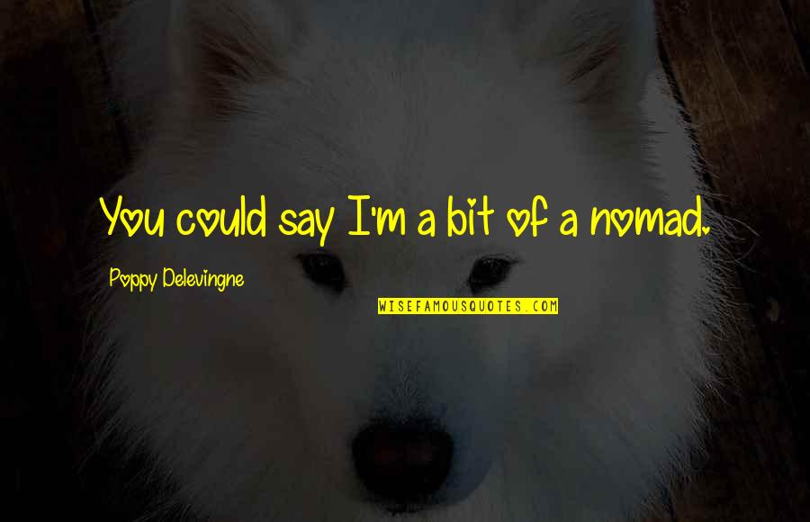 Mga Taong Mayabang Quotes By Poppy Delevingne: You could say I'm a bit of a Mga Taong Mayabang Quotes By Poppy Delevingne: You could say I'm a bit of a