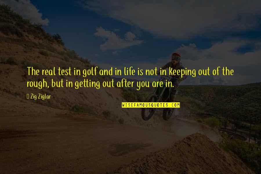 Mga Taong Naninira Quotes By Zig Ziglar: The real test in golf and in life