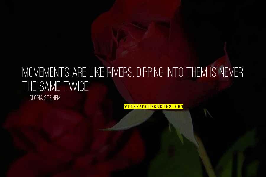 Mga Taong Pakialamera Quotes By Gloria Steinem: Movements are like rivers. Dipping into them is