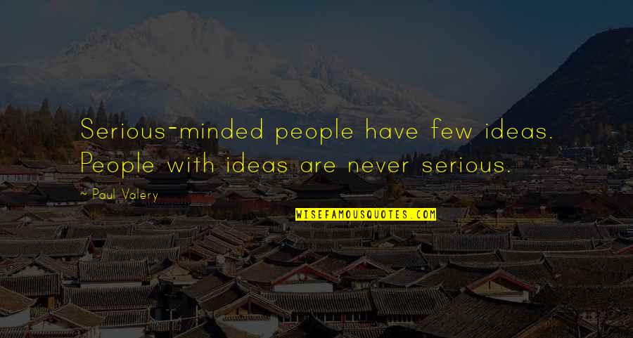 Mga Totoong Quotes By Paul Valery: Serious-minded people have few ideas. People with ideas