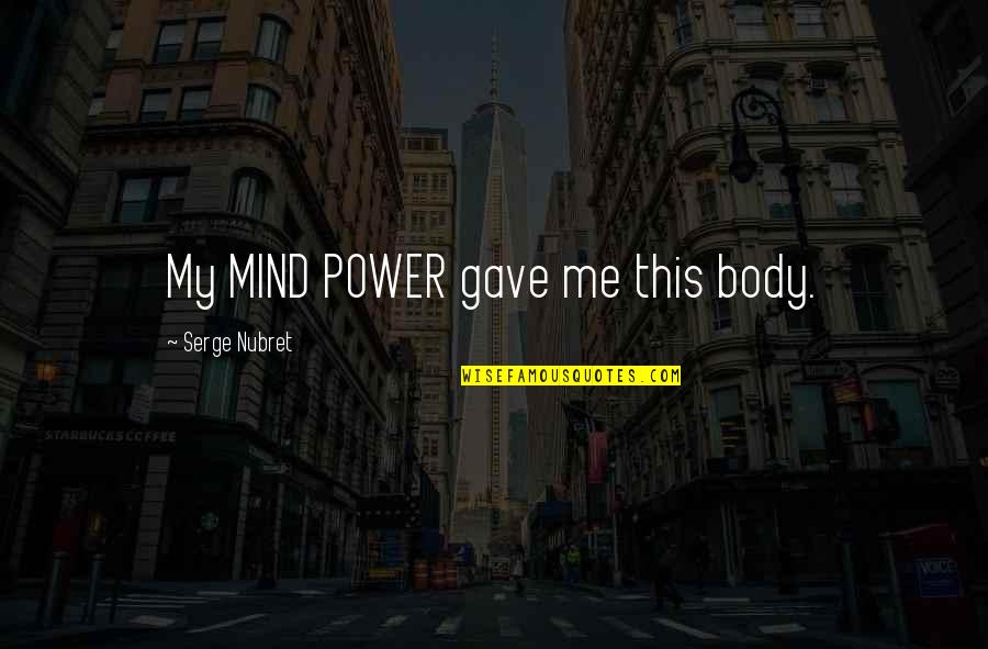 Mgau2ll A Quotes By Serge Nubret: My MIND POWER gave me this body. Mgau2ll A Quotes By Serge Nubret: My MIND POWER gave me this body.