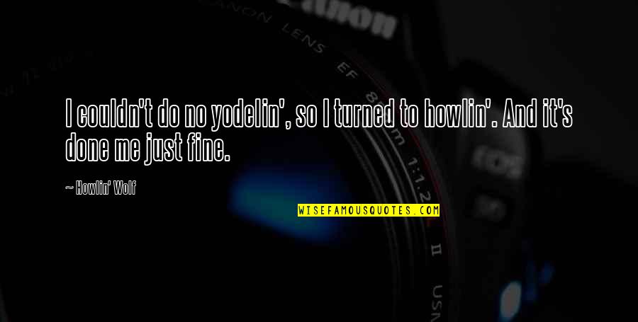 Mgde300vw1 Quotes By Howlin' Wolf: I couldn't do no yodelin', so I turned