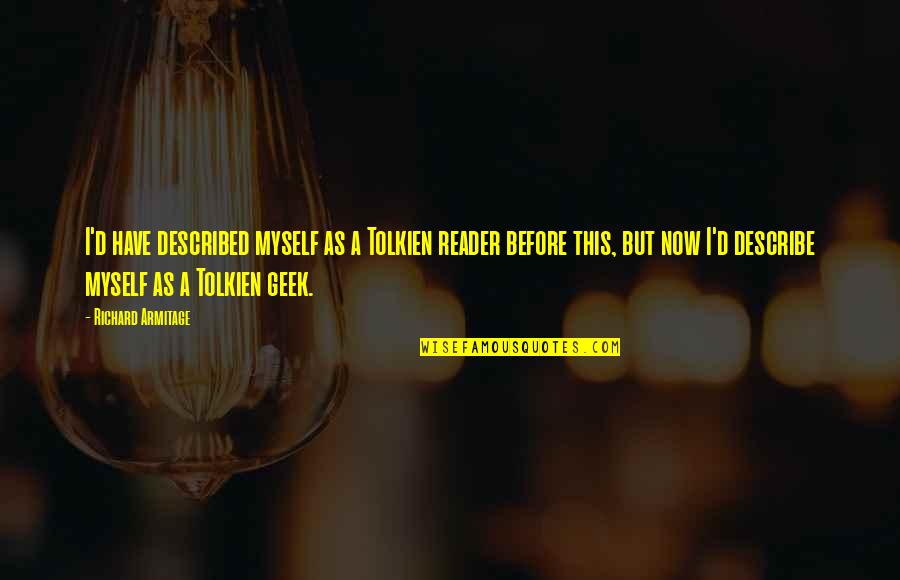 Mgema Akisifiwa Quotes By Richard Armitage: I'd have described myself as a Tolkien reader Mgema Akisifiwa Quotes By Richard Armitage: I'd have described myself as a Tolkien reader
