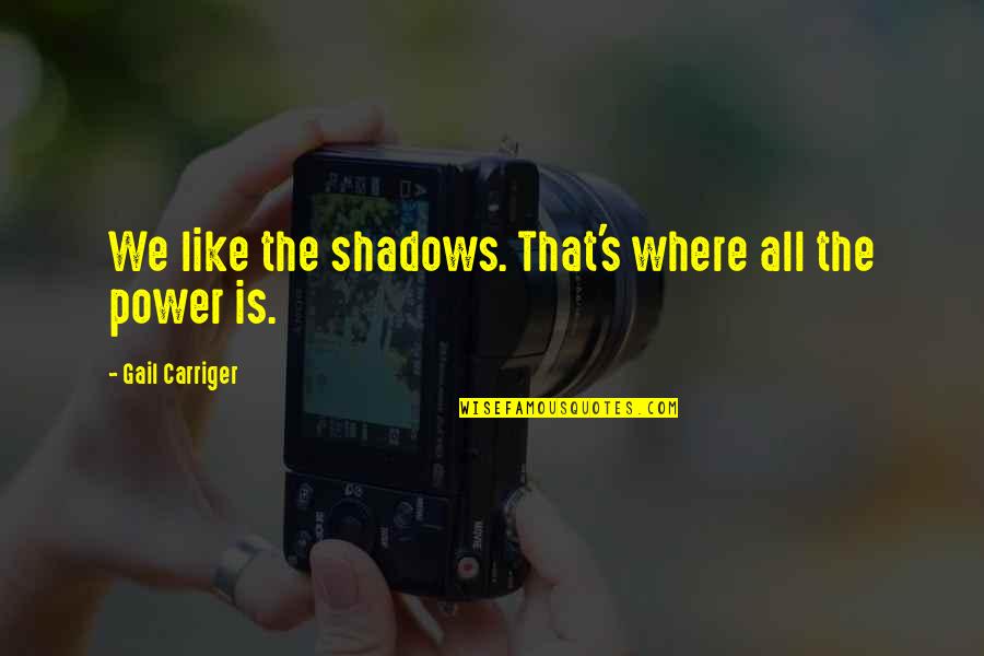 Mgg Quotes By Gail Carriger: We like the shadows. That's where all the