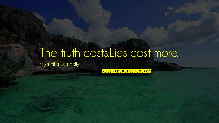 Mgg Quotes By Jennifer Donnelly: The truth costs.Lies cost more.