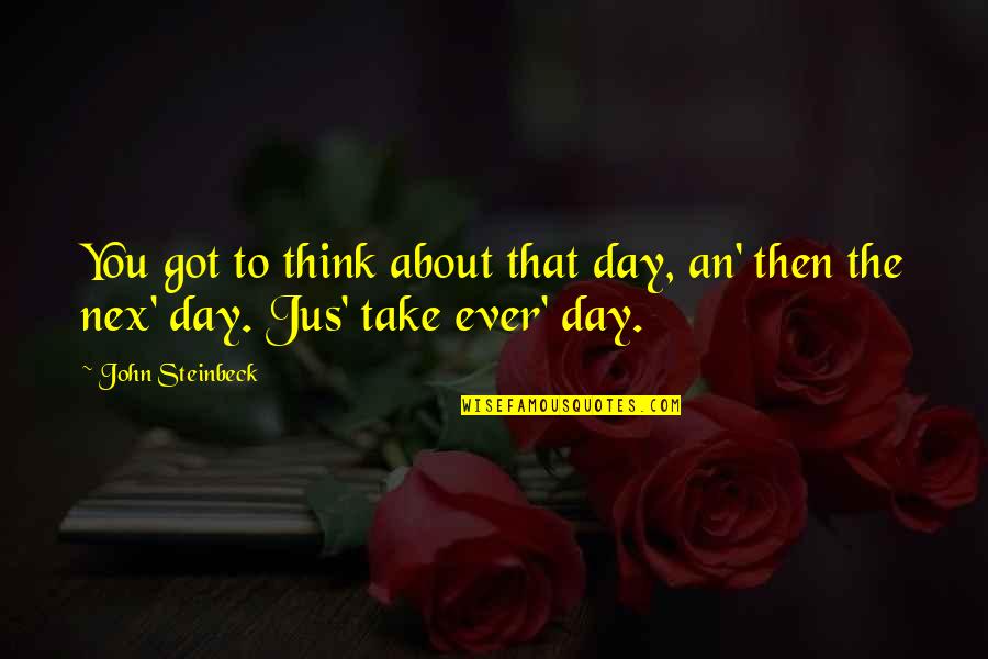 Mgg Quotes By John Steinbeck: You got to think about that day, an'