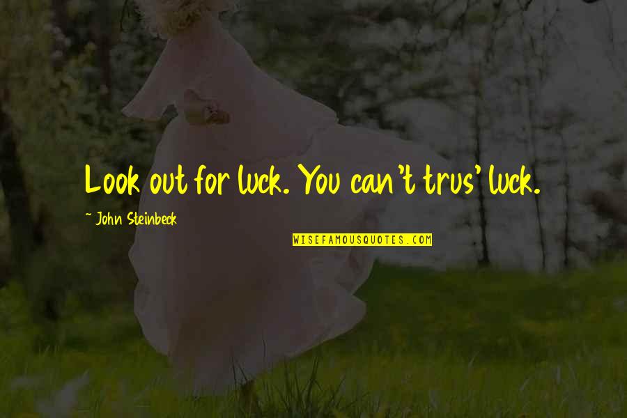 Mgg Quotes By John Steinbeck: Look out for luck. You can't trus' luck.