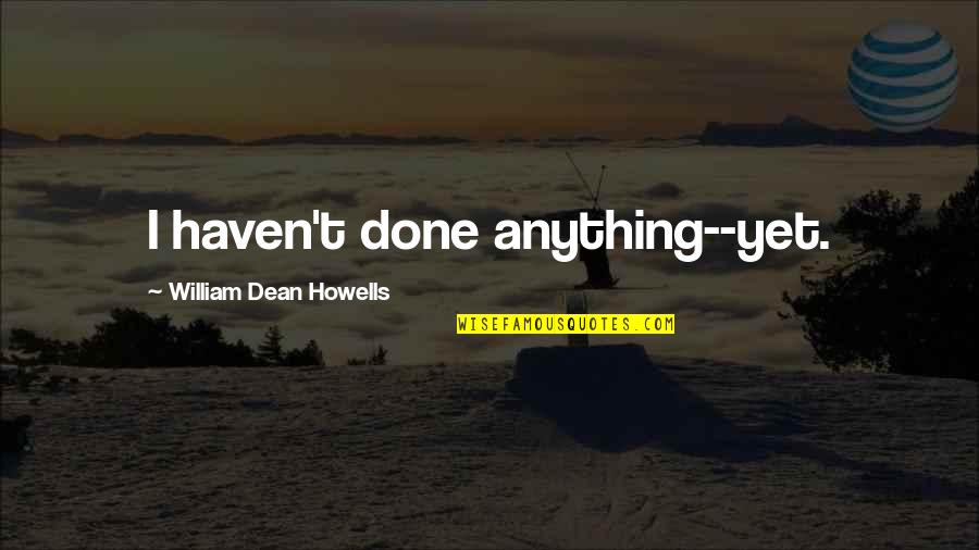 Mgg Quotes By William Dean Howells: I haven't done anything--yet.
