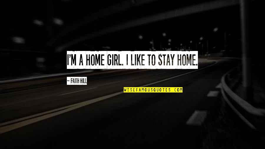 M'girl Quotes By Faith Hill: I'm a home girl. I like to stay