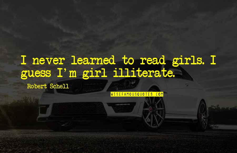 M'girl Quotes By Robert Schell: I never learned to read girls. I guess