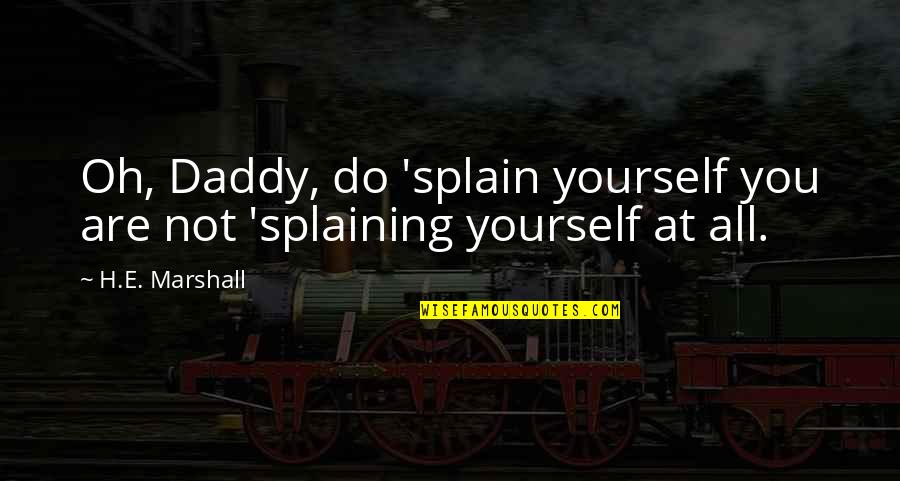 Mgk And Megan Quotes By H.E. Marshall: Oh, Daddy, do 'splain yourself you are not