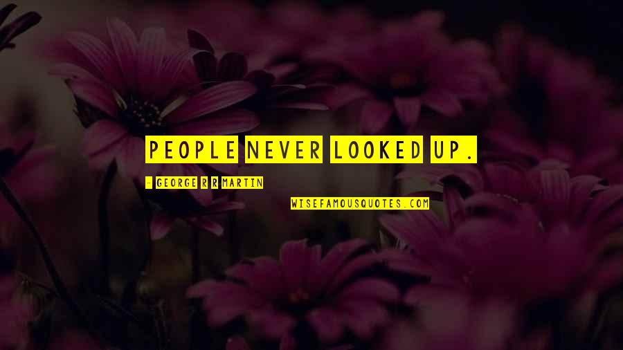Mgk Funny Quotes By George R R Martin: People never looked up. Mgk Funny Quotes By George R R Martin: People never looked up.
