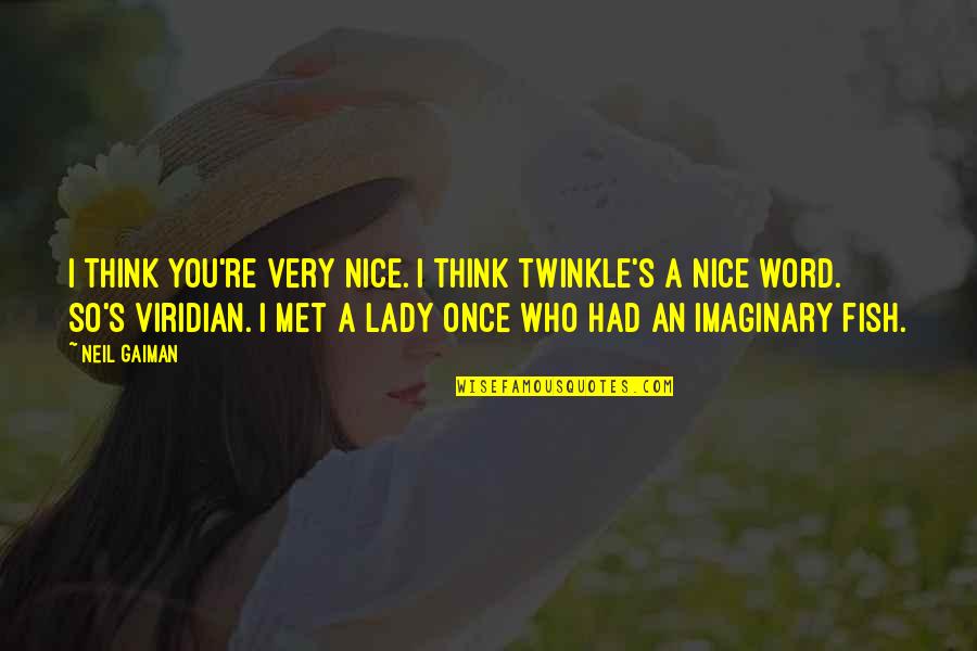 Mgk Sad Quotes By Neil Gaiman: I think you're very nice. I think twinkle's