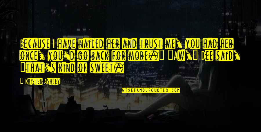 Mgks Drummers Quotes By Kristen Ashley: Because I have nailed her and trust me, Mgks Drummers Quotes By Kristen Ashley: Because I have nailed her and trust me,
