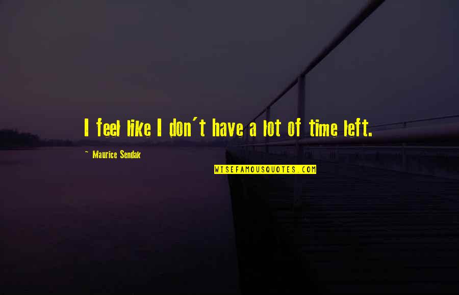 Mgks Drummers Quotes By Maurice Sendak: I feel like I don't have a lot Mgks Drummers Quotes By Maurice Sendak: I feel like I don't have a lot