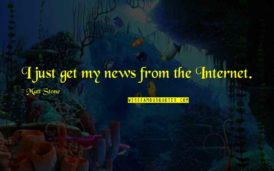Mglw'nafh Quotes By Matt Stone: I just get my news from the Internet.