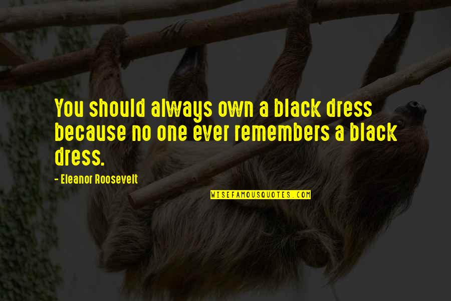 Mgm Advantage Quotes By Eleanor Roosevelt: You should always own a black dress because Mgm Advantage Quotes By Eleanor Roosevelt: You should always own a black dress because