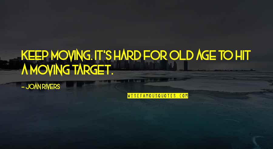 Mgm Advantage Quotes By Joan Rivers: Keep moving. It's hard for old age to