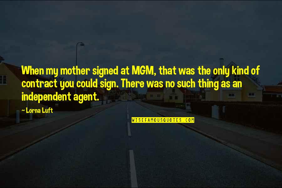 Mgm Quotes By Lorna Luft: When my mother signed at MGM, that was
