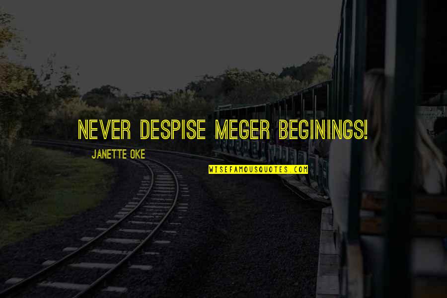 Mgmt Quotes By Janette Oke: Never despise meger beginings!