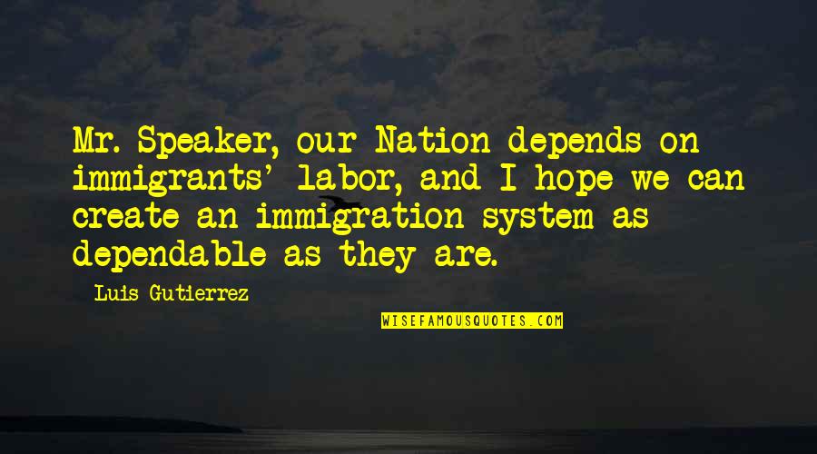 Mgmt Quotes By Luis Gutierrez: Mr. Speaker, our Nation depends on immigrants' labor,