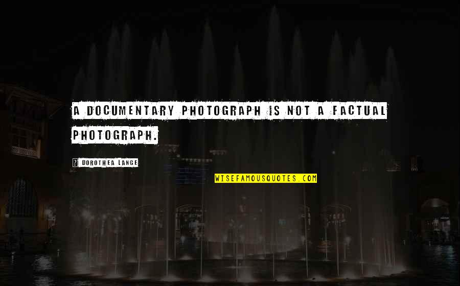 Mgongo Wa Quotes By Dorothea Lange: A documentary photograph is not a factual photograph. Mgongo Wa Quotes By Dorothea Lange: A documentary photograph is not a factual photograph.