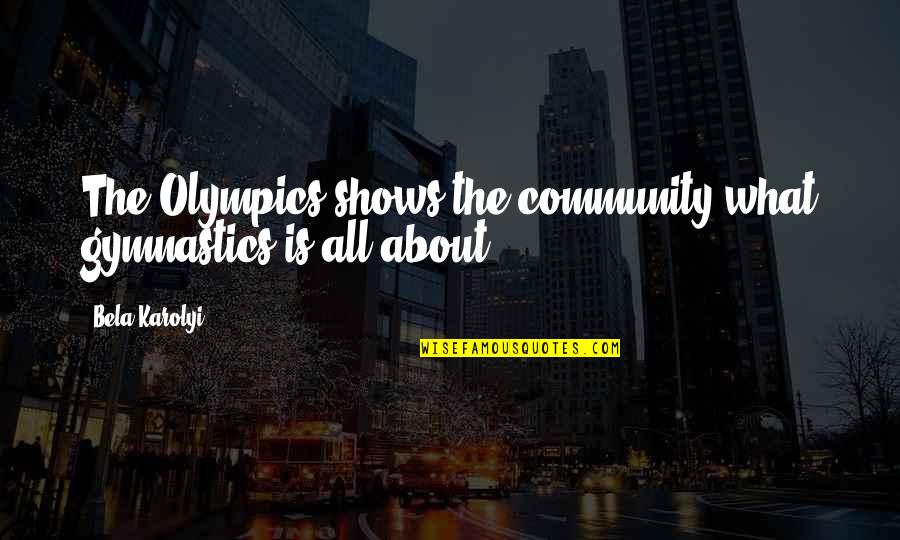 Mgr Speech Quotes By Bela Karolyi: The Olympics shows the community what gymnastics is