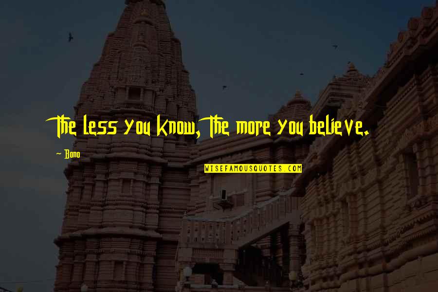 Mgr Speech Quotes By Bono: The less you know, The more you believe.