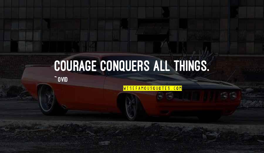 Mgru Quotes By Ovid: Courage conquers all things.