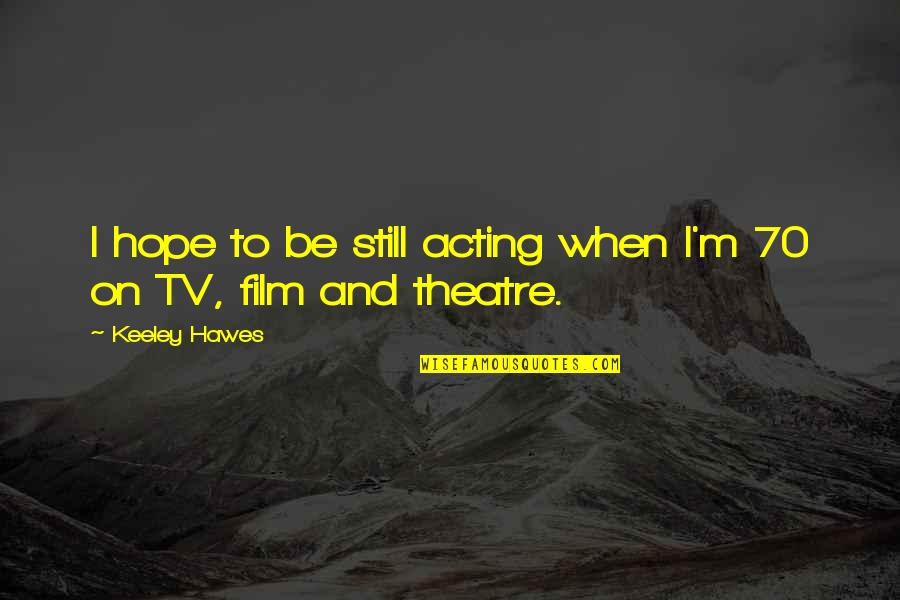 Mgrug90548 Quotes By Keeley Hawes: I hope to be still acting when I'm