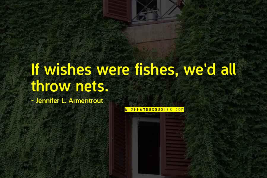Mgs Cardboard Box Quotes By Jennifer L. Armentrout: If wishes were fishes, we'd all throw nets.