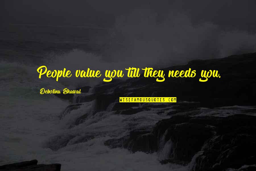 Mgs Naomi Quotes By Debolina Bhawal: People value you till they needs you.