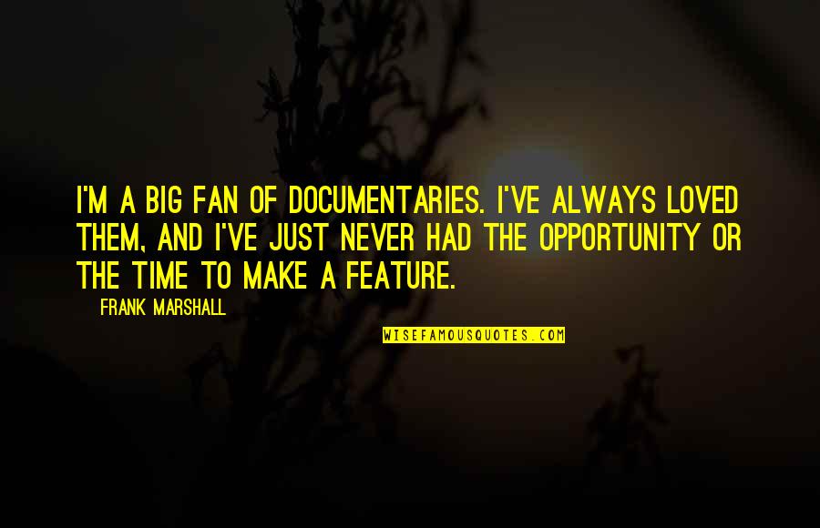Mgs Pw Quotes By Frank Marshall: I'm a big fan of documentaries. I've always