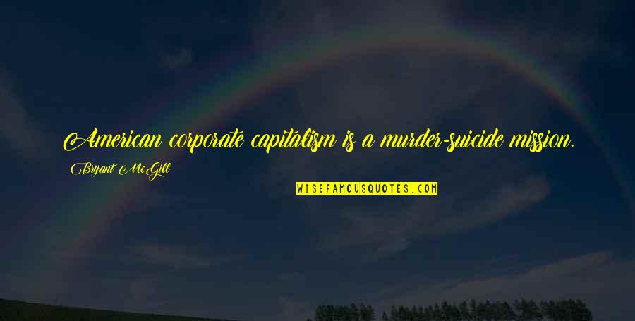Mgs3 Opening Quotes By Bryant McGill: American corporate capitalism is a murder-suicide mission. Mgs3 Opening Quotes By Bryant McGill: American corporate capitalism is a murder-suicide mission.