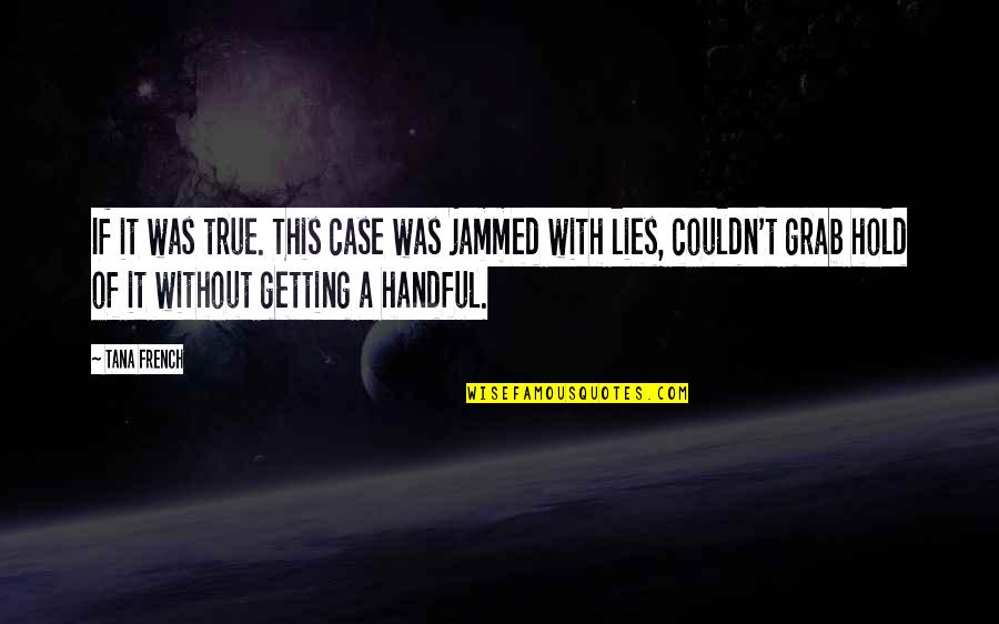 Mgs3 Sorrow Quotes By Tana French: If it was true. This case was jammed Mgs3 Sorrow Quotes By Tana French: If it was true. This case was jammed
