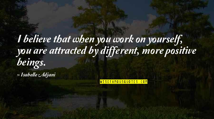 Mgtek Quotes By Isabelle Adjani: I believe that when you work on yourself,
